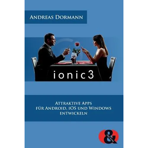 Ionic 3: Attraktive Apps für Android, iOS und Windows entwickeln