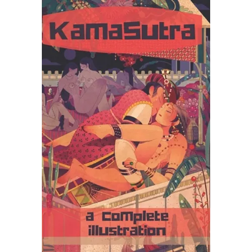The KamaSutra - The Art of Love Making: A New Level of Awareness of Sex, Love and Health.