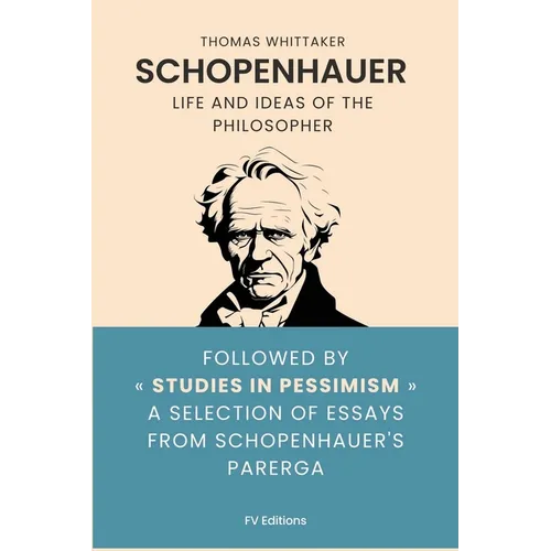 Schopenhauer: Life and ideas of the philosopher, followed by Studies in Pessimism a selection of essays from Schopenhauer's Parerga