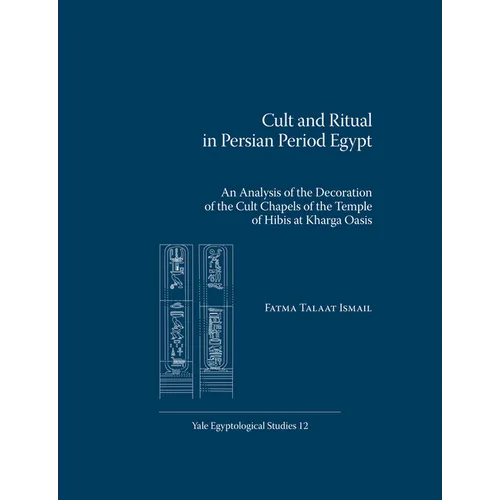 Cult and Ritual in Persian Period Egypt: An Analysis of the Decoration of the Cult Chapels of the Temple of Hibis at Kharga Oasis