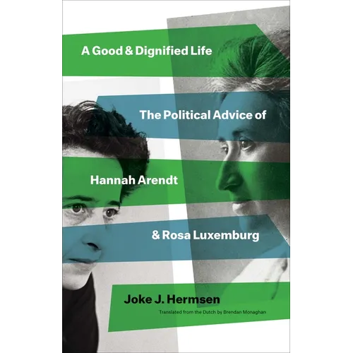 A Good and Dignified Life: The Political Advice of Hannah Arendt and Rosa Luxemburg