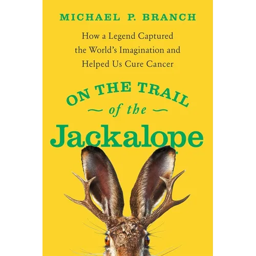 On the Trail of the Jackalope: How a Legend Captured the World's Imagination and Helped Us Cure Cancer