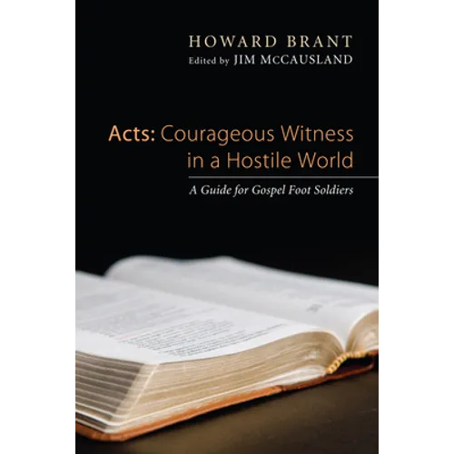 Acts: Courageous Witness in a Hostile World: A Guide for Gospel Foot Soldiers