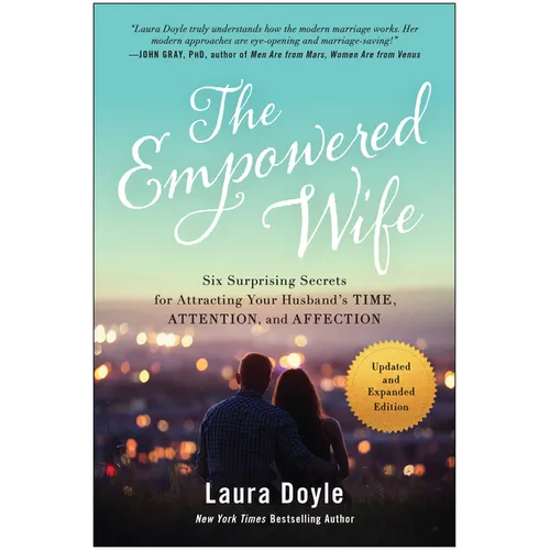 The Empowered Wife, Updated and Expanded Edition: Six Surprising Secrets for Attracting Your Husband's Time, Attention, and Affection
