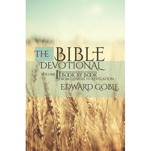 The Bible Devotional: Volume 1 Book by Book, from Genesis to Revelation