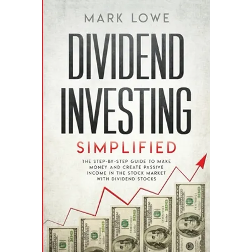 Dividend Investing: Simplified - The Step-by-Step Guide to Make Money and Create Passive Income in the Stock Market with Dividend Stocks (Stock Market