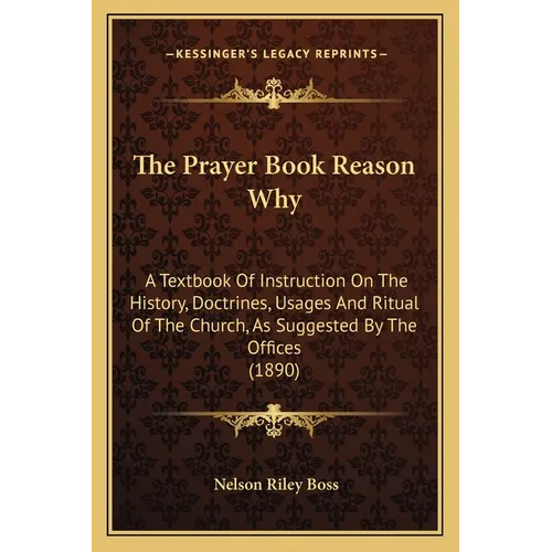 The Prayer Book Reason Why: A Textbook Of Instruction On The History, Doctrines, Usages And Ritual Of The Church, As Suggested By The Offices (189
