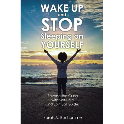 WAKE UP and STOP Sleeping on YOURSELF: Reverse the Curse with Self-Help and Spiritual Guides