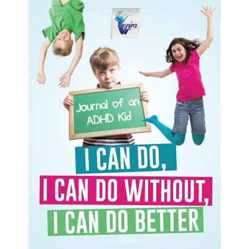 I Can Do, I Can Do Without, I Can Do Better Journal of an ADHD Kid