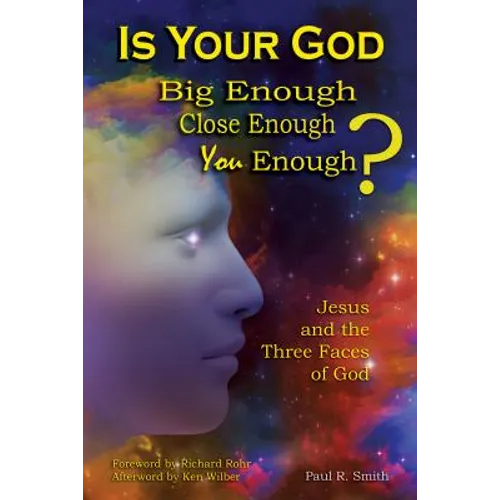 Is Your God Big Enough? Close Enough? You Enough?: Jesus and the Three Faces of God