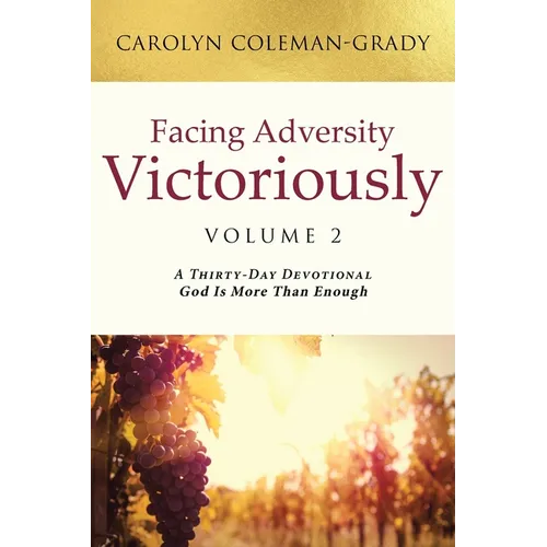 Facing Adversity Victoriously: Volume 2: A Thirty-Day Devotional God Is More Than Enough