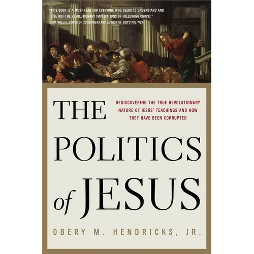 The Politics of Jesus: Rediscovering the True Revolutionary Nature of the Teachings of Jesus and How They Have Been Corrupted