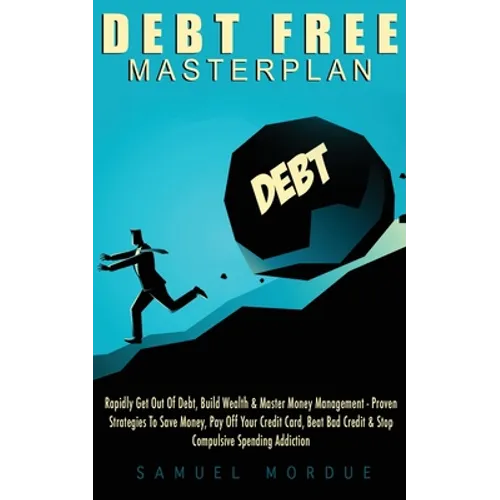 Debt Free Masterplan: Rapidly Get Out Of Debt, Build Wealth & Master Money Management - Proven Strategies To Save Money, Pay Off Your Credit Card, Bea