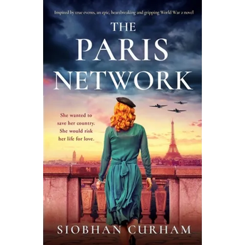 The Paris Network: Inspired by true events, an epic, heartbreaking and gripping World War 2 novel