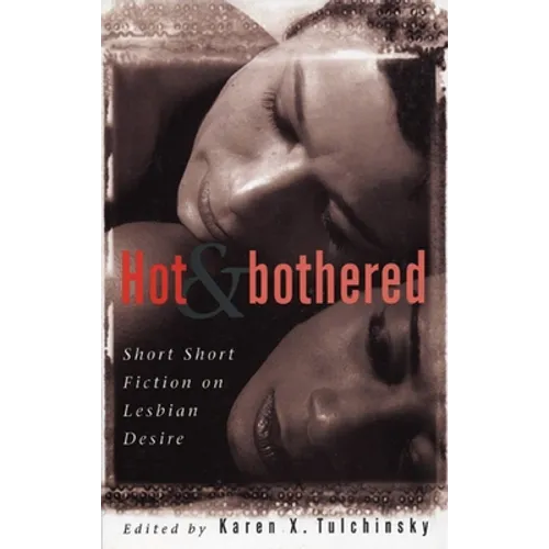 Hot & Bothered: Short Short Fiction on Lesbian Desire