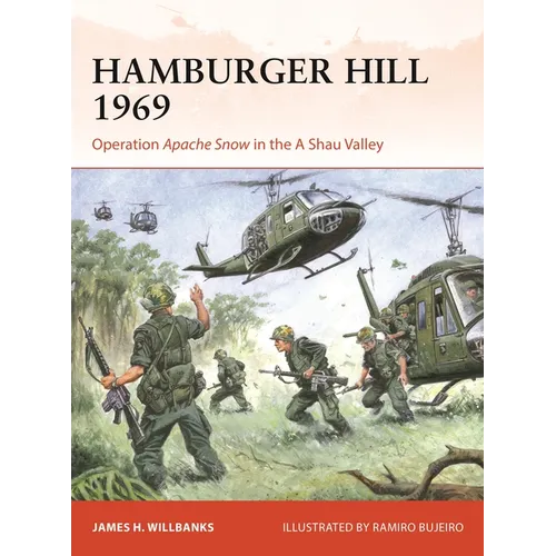 Hamburger Hill 1969: Operation Apache Snow in the a Shau Valley
