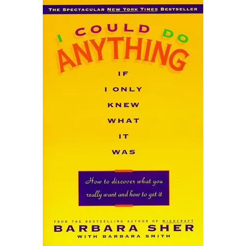 I Could Do Anything If I Only Knew What It Was: How to Discover What You Really Want and How to Get It