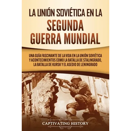La Unión Soviética en la Segunda Guerra Mundial: Una guía fascinante de la vida en la Unión Soviética y acontecimientos como la batalla de Stalingrado