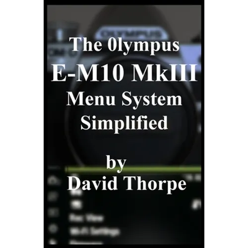 The Olympus E-M10 MkIII Menu System Simplified