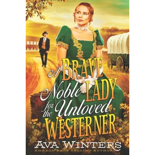 A Brave Noble Lady for the Unloved Westerner: A Western Historical Romance Book