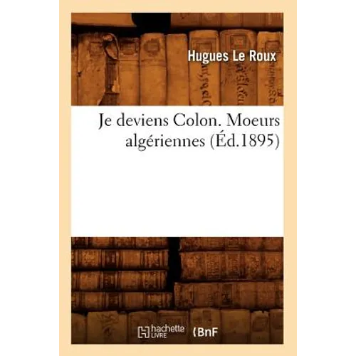 Je Deviens Colon. Moeurs Algériennes (Éd.1895)