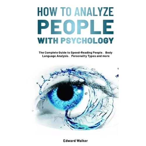 How to Analyze People with Psychology: The Complete Guide to Speed-Reading People,Body Language Analysis,Personality Types and more