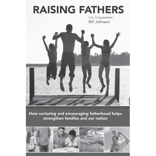 Raising Fathers: How nurturing and encouraging fatherhood helps strengthen families and our nation