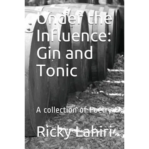 Under the Influence: Gin and Tonic: A Collection of Poetry