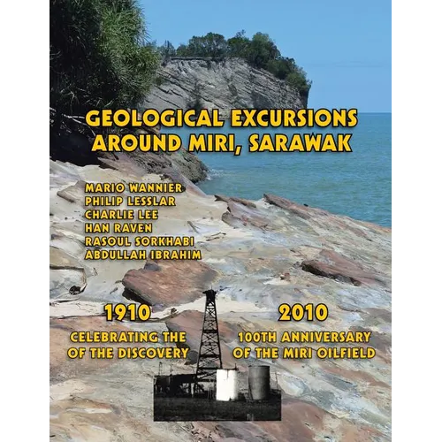 Geological Excursions Around Miri, Sarawak: 1910-2010: Celebrating the 100th Anniversary of the Discovery of the Miri Oilfield