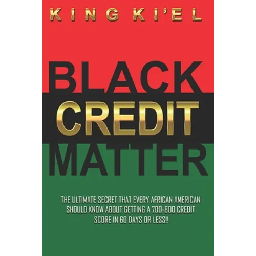 Black Credit Matter: The Ultimate Secret that Every African American Should Know about getting a 700-800 Credit Score in 60 Days or Less: Credit Repai