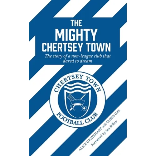 The Mighty Chertsey Town: A year in the life of a non-league club that dared to dream