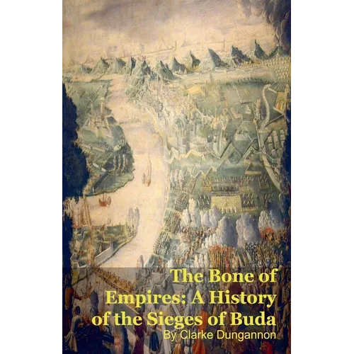 The Bone of Empires: A History of the Sieges of Buda
