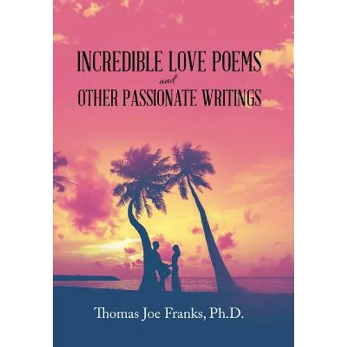 Incredible Love Poems and Other Passionate Writings