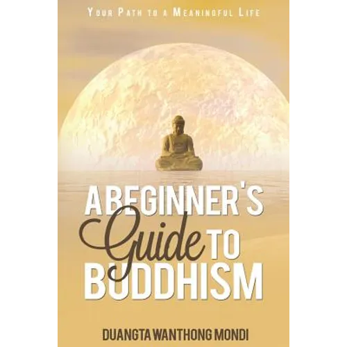 A Beginner's Guide to Buddhism: Your Path to a Meaningful Life