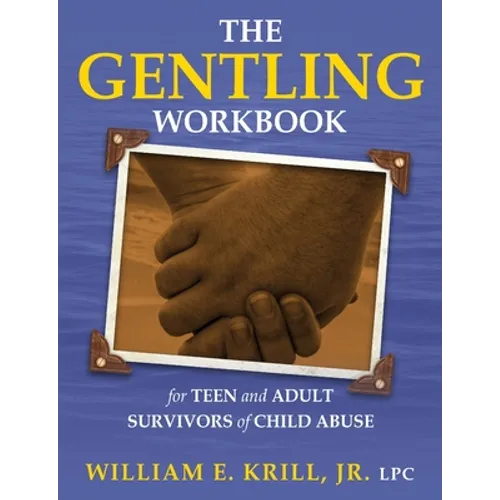The Gentling Workbook for Teen and Adult Survivors of Child Abuse