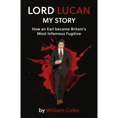 Lord Lucan: How an Earl Became Britain's Most Infamous Fugitive