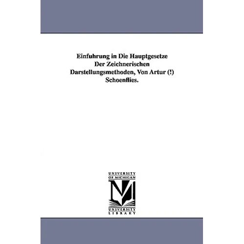 Einfuhrung in Die Hauptgesetze Der Zeichnerischen Darstellungsmethoden, Von Artur (!) Schoenflies.