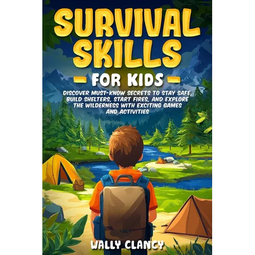 Survival Skills For Kids: Discover Must-know Secrets to Stay Safe, Build Shelters, Start Fires, and Explore the Wilderness with Exciting Games and Act