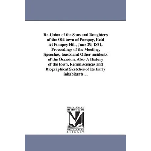 Re-Union of the Sons and Daughters of the Old town of Pompey, Held At Pompey Hill, June 29, 1871, Proceedings of the Meeting, Speeches, toasts and Oth