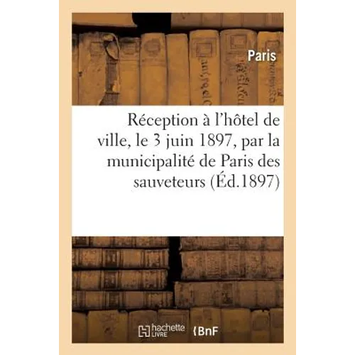 Réception À l'Hôtel de Ville, Le 3 Juin 1897, Par La Municipalité de Paris Des Sauveteurs Des: Victimes Du Bazar de la Charité