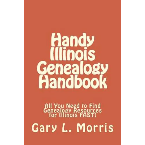Handy Illinois Genealogy Handbook: All You Need to Find Genealogy Resources for Illinois FAST!