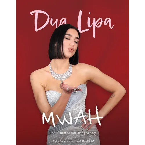 Mwah - Dua Lipa: The Illustrated Biography
