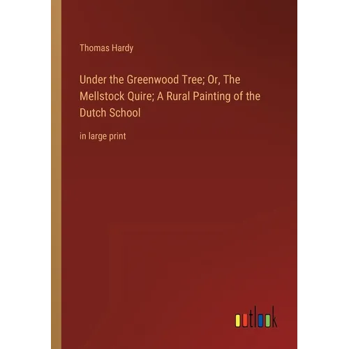 Under the Greenwood Tree; Or, The Mellstock Quire; A Rural Painting of the Dutch School: in large print