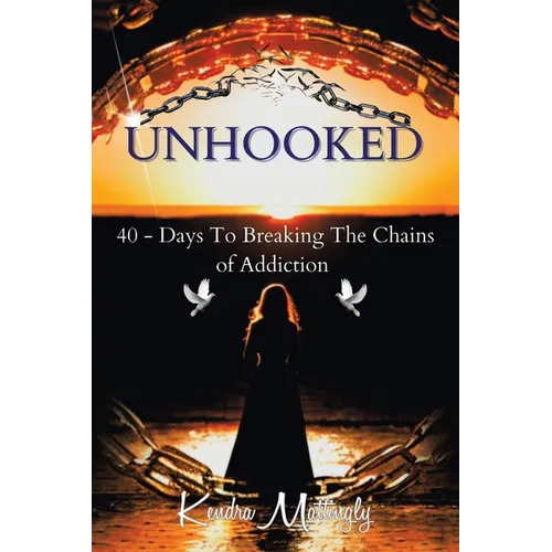 Unhooked: 40 - Days To Breaking The Chains of Addiction