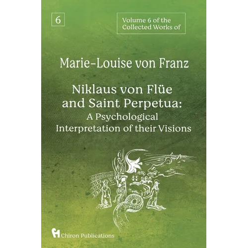 Volume 6 of the Collected Works of Marie-Louise von Franz: Niklaus Von Flüe And Saint Perpetua: A Psychological Interpretation of Their Visions - Paperback