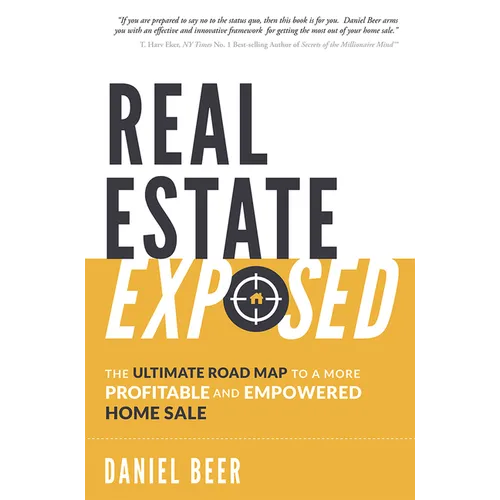 Real Estate Exposed: The Ultimate Road Map to a More Profitable and Empowered Home Sale