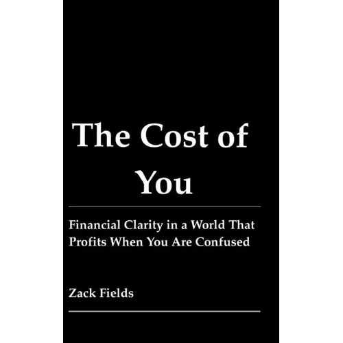 The Cost of You: Financial Clarity in a World That Profits When You Are Confused