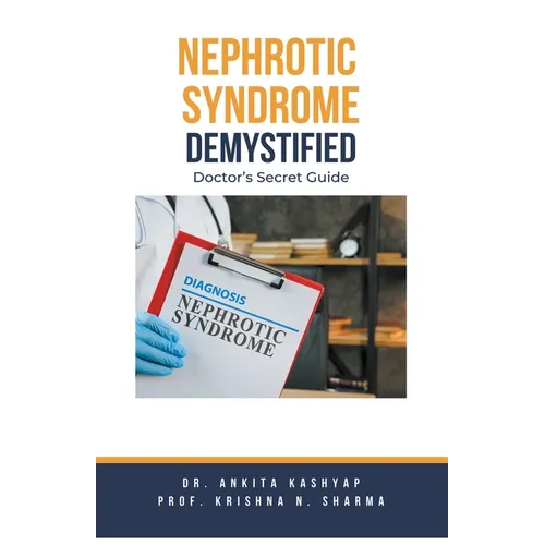 Nephrotic Syndrome Demystified: Doctor's Secret Guide