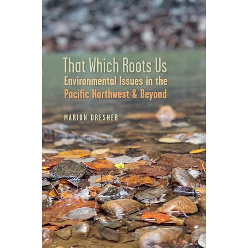 That Which Roots Us: Environmental Issues in the Pacific Northwest & Beyond