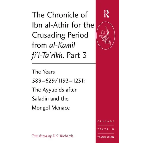 The Chronicle of Ibn al-Athir for the Crusading Period from al-Kamil fi'l-Ta'rikh. Part 3: The Years 589-629/1193-1231: The Ayyubids after Saladin and